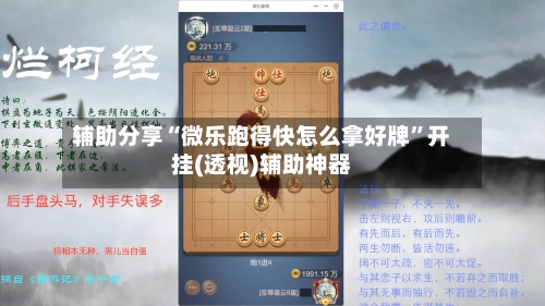 辅助分享“微乐跑得快怎么拿好牌”开挂(透视)辅助神器