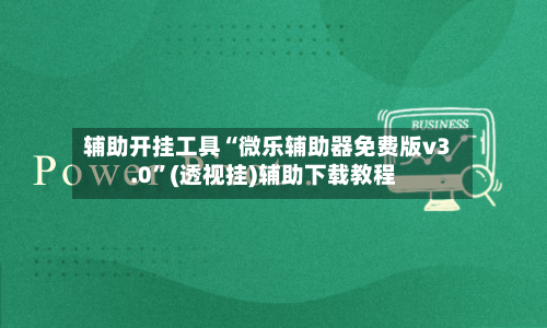 辅助开挂工具“微乐辅助器免费版v3.0”(透视挂)辅助下载教程