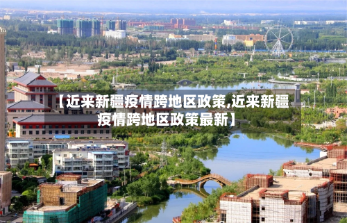 【近来新疆疫情跨地区政策,近来新疆疫情跨地区政策最新】