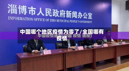 中国哪个地区疫情为零了/全国哪有疫情