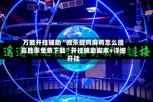 万能开挂辅助“微乐捉鸡麻将怎么提高胜率免费下载”开挂辅助脚本+详细开挂