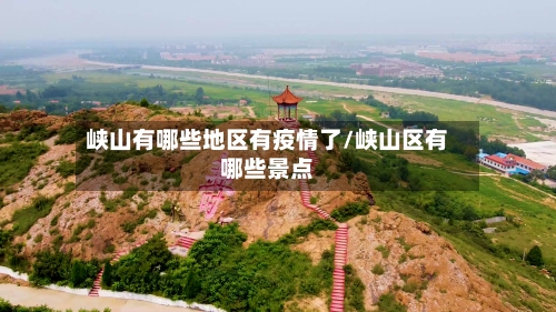 峡山有哪些地区有疫情了/峡山区有哪些景点