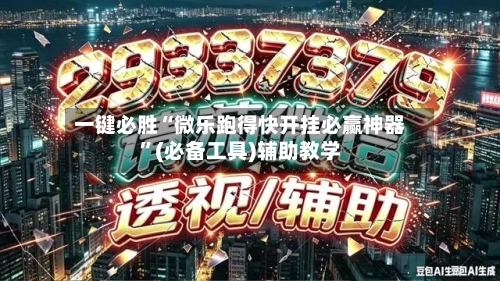 一键必胜“微乐跑得快开挂必赢神器”(必备工具)辅助教学