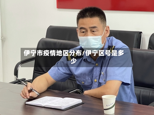 伊宁市疫情地区分布/伊宁区号是多少-第1张图片