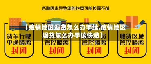 【疫情地区退货怎么办手续,疫情地区退货怎么办手续快递】