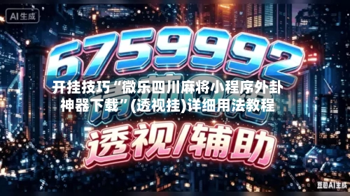 开挂技巧“微乐四川麻将小程序外卦神器下载”(透视挂)详细用法教程