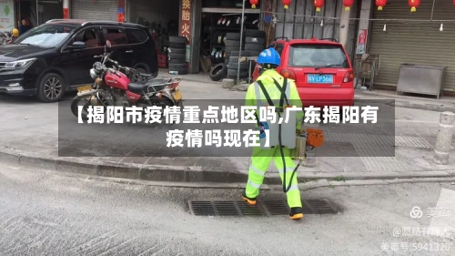 【揭阳市疫情重点地区吗,广东揭阳有疫情吗现在】