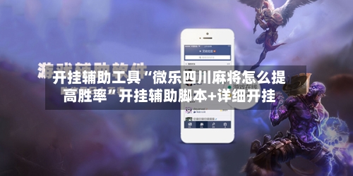 开挂辅助工具“微乐四川麻将怎么提高胜率”开挂辅助脚本+详细开挂