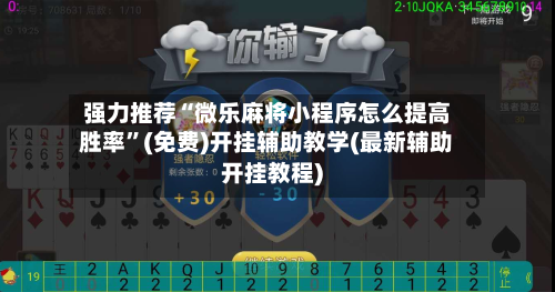 强力推荐“微乐麻将小程序怎么提高胜率”(免费)开挂辅助教学(最新辅助开挂教程)