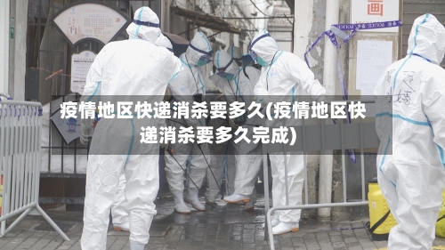 疫情地区快递消杀要多久(疫情地区快递消杀要多久完成)