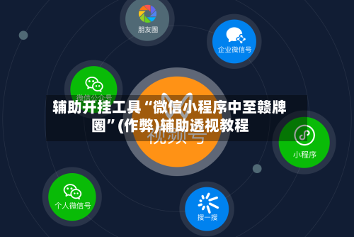 辅助开挂工具“微信小程序中至赣牌圈”(作弊)辅助透视教程