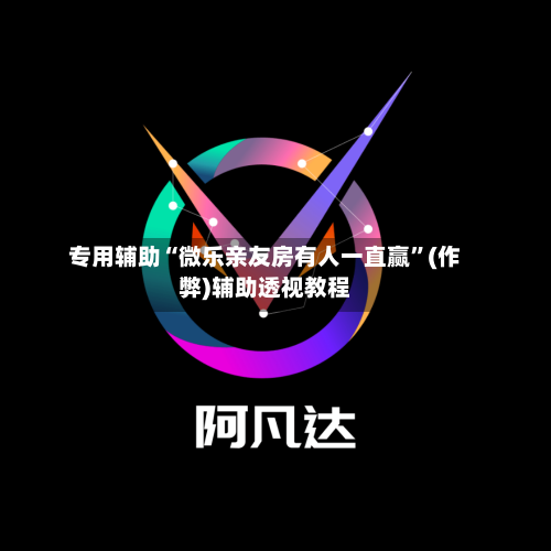 专用辅助“微乐亲友房有人一直赢”(作弊)辅助透视教程