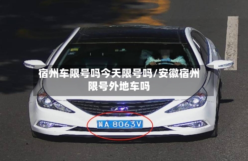 宿州车限号吗今天限号吗/安徽宿州限号外地车吗