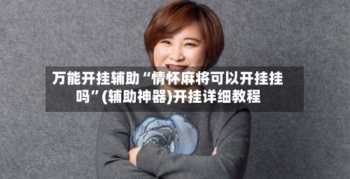 万能开挂辅助“情怀麻将可以开挂挂吗”(辅助神器)开挂详细教程
