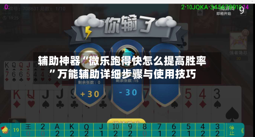 辅助神器“微乐跑得快怎么提高胜率”万能辅助详细步骤与使用技巧