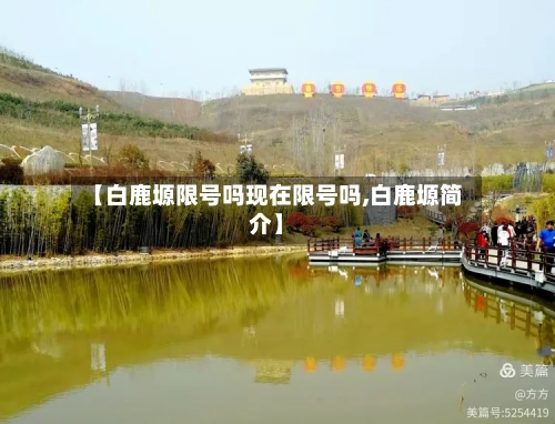 【白鹿塬限号吗现在限号吗,白鹿塬简介】