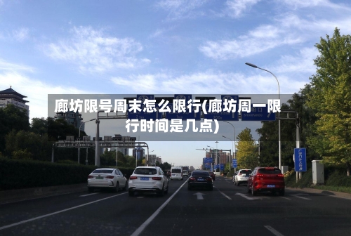 廊坊限号周末怎么限行(廊坊周一限行时间是几点)