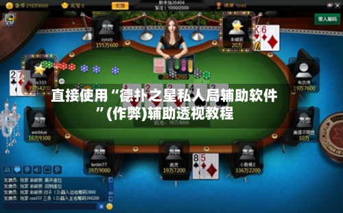 直接使用“德扑之星私人局辅助软件”(作弊)辅助透视教程