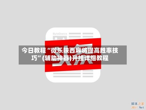 今日教程“微乐陕西麻将提高胜率技巧”(辅助神器)开挂详细教程