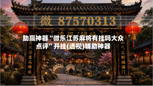 助赢神器“微乐江苏麻将有挂吗大众点评”开挂(透视)辅助神器