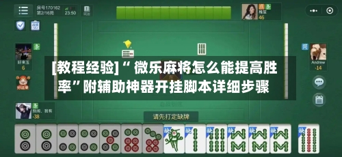 [教程经验]“ 微乐麻将怎么能提高胜率”附辅助神器开挂脚本详细步骤