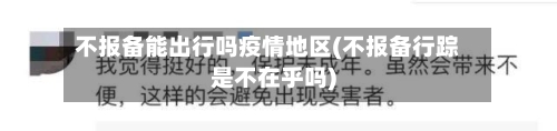 不报备能出行吗疫情地区(不报备行踪是不在乎吗)