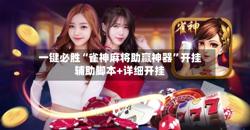 一键必胜“雀神麻将助赢神器”开挂辅助脚本+详细开挂