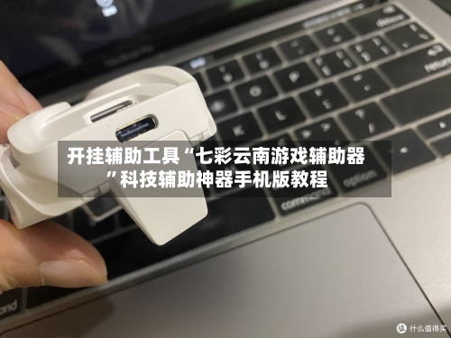 开挂辅助工具“七彩云南游戏辅助器”科技辅助神器手机版教程