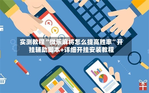 实测教程“微乐麻将怎么提高胜率”开挂辅助脚本+详细开挂安装教程