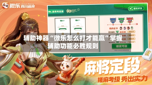 辅助神器“微乐怎么打才能赢”掌握辅助功能必胜规则