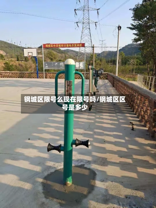 钢城区限号么现在限号吗/钢城区区号是多少
