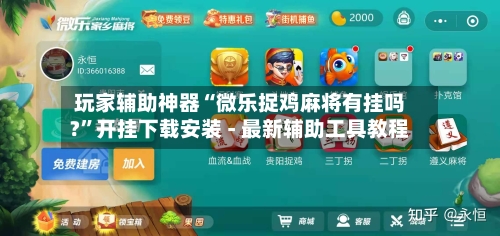 玩家辅助神器“微乐捉鸡麻将有挂吗?”开挂下载安装 - 最新辅助工具教程