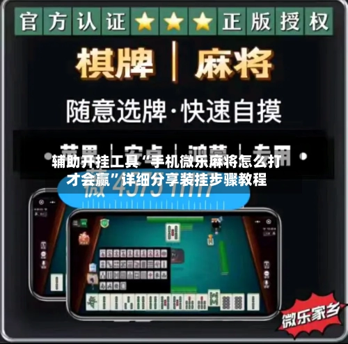 辅助开挂工具“手机微乐麻将怎么打才会赢”详细分享装挂步骤教程