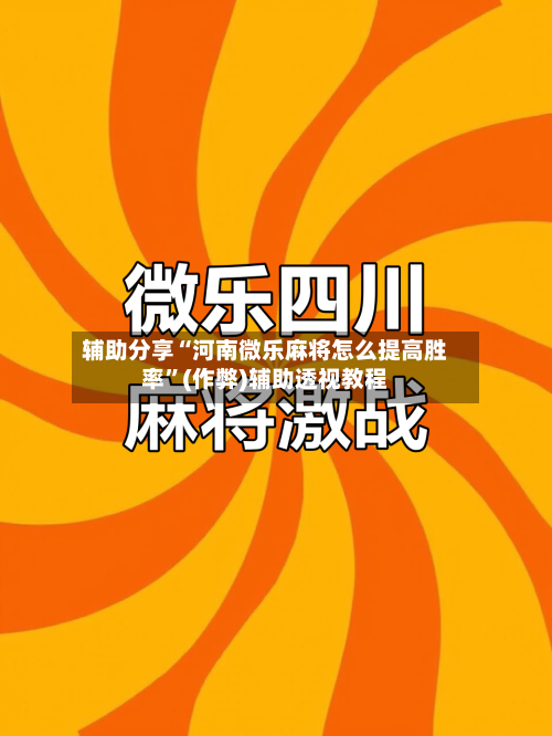 辅助分享“河南微乐麻将怎么提高胜率”(作弊)辅助透视教程