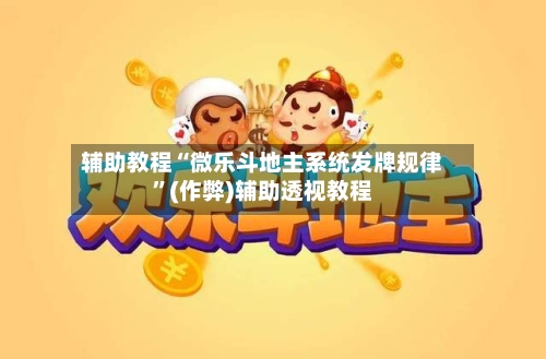 辅助教程“微乐斗地主系统发牌规律”(作弊)辅助透视教程