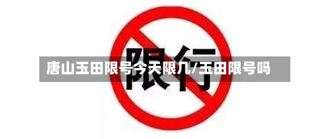 唐山玉田限号今天限几/玉田限号吗