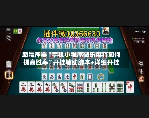 助赢神器“手机小程序微乐麻将如何提高胜率”开挂辅助脚本+详细开挂