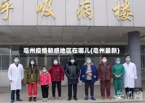亳州疫情敏感地区在哪儿(亳州最新)