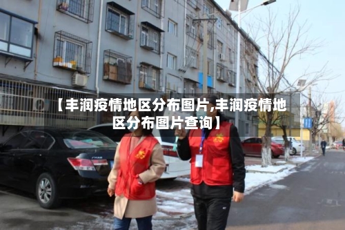 【丰润疫情地区分布图片,丰润疫情地区分布图片查询】