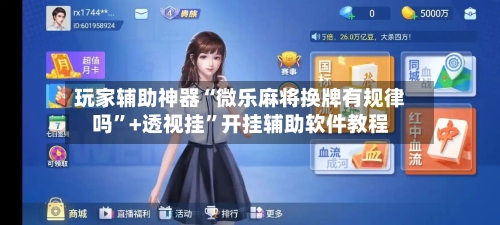 玩家辅助神器“微乐麻将换牌有规律吗”+透视挂”开挂辅助软件教程