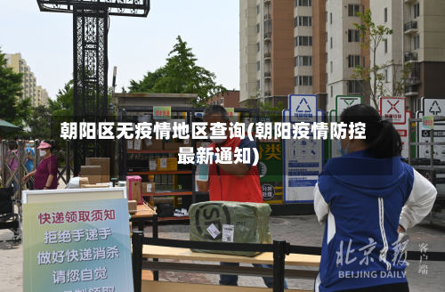 朝阳区无疫情地区查询(朝阳疫情防控最新通知)