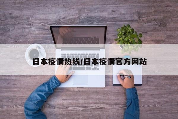 日本疫情热线/日本疫情官方网站