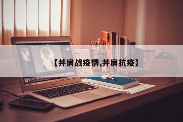 【并肩战疫情,并肩抗疫】