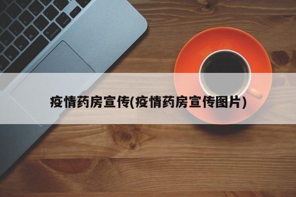 疫情药房宣传(疫情药房宣传图片)